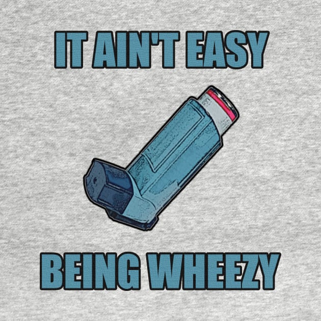 It Ain't Easy Being Wheezy by Stupidi-Tees